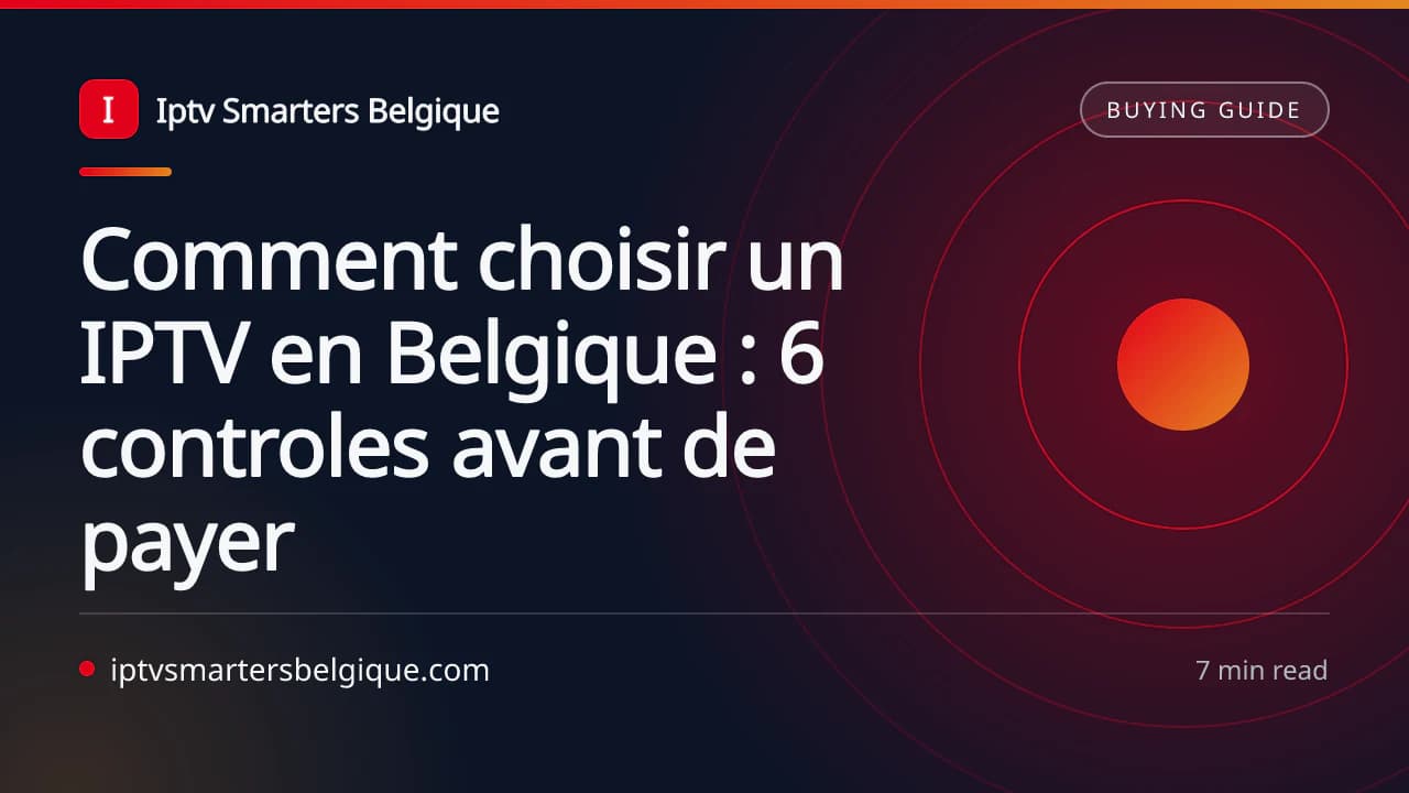 Comment choisir un IPTV en Belgique : 6 controles avant de payer — Iptv Smarters Belgique