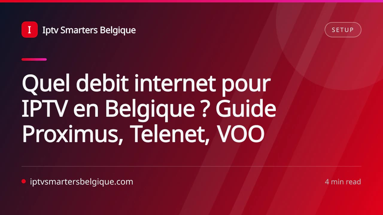 Quel debit internet pour IPTV en Belgique ? Guide Proximus, Telenet, VOO — Iptv Smarters Belgique