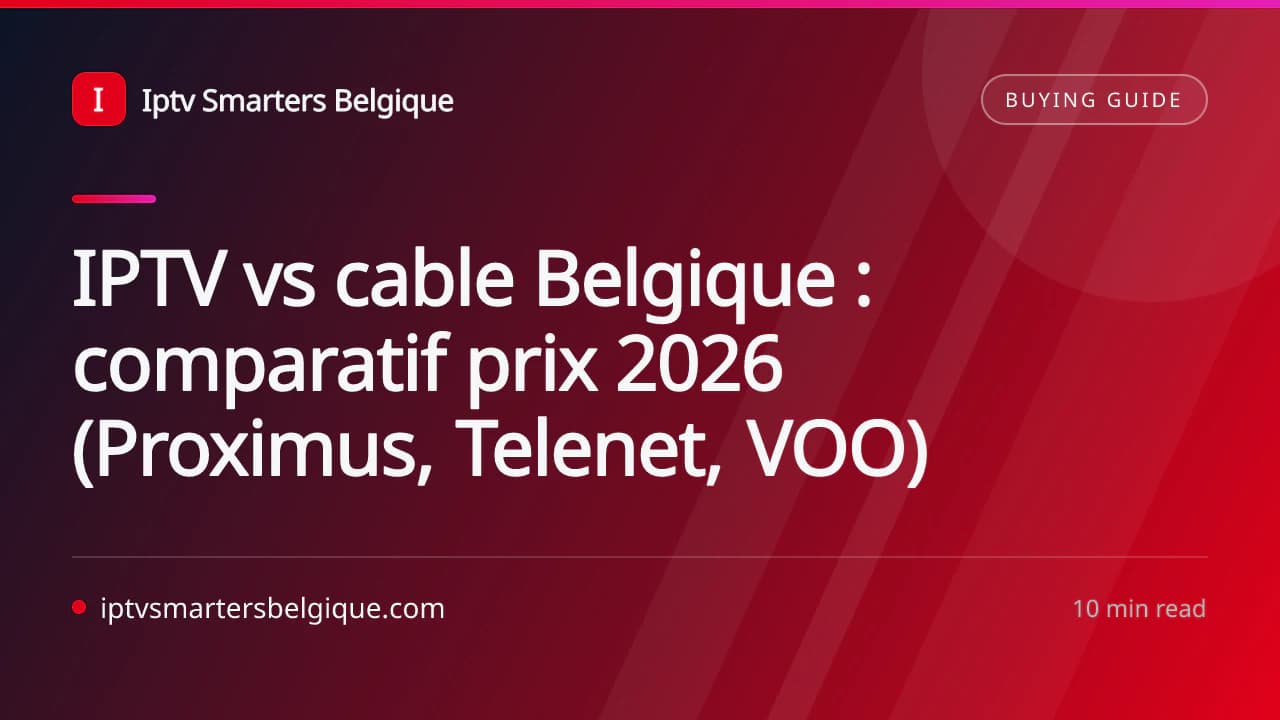 IPTV vs cable Belgique : comparatif prix 2026 (Proximus, Telenet, VOO) — Iptv Smarters Belgique