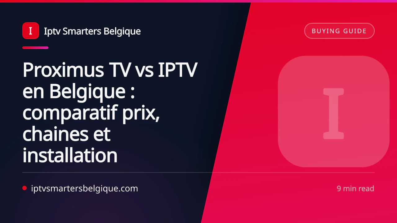 Proximus TV vs IPTV en Belgique : comparatif prix, chaines et installation — Iptv Smarters Belgique