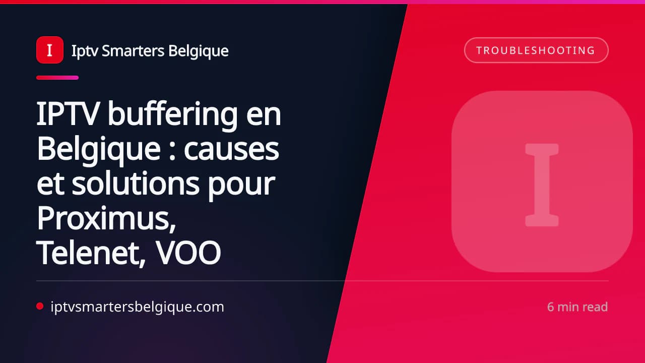IPTV buffering en Belgique : causes et solutions pour Proximus, Telenet, VOO — Iptv Smarters Belgique