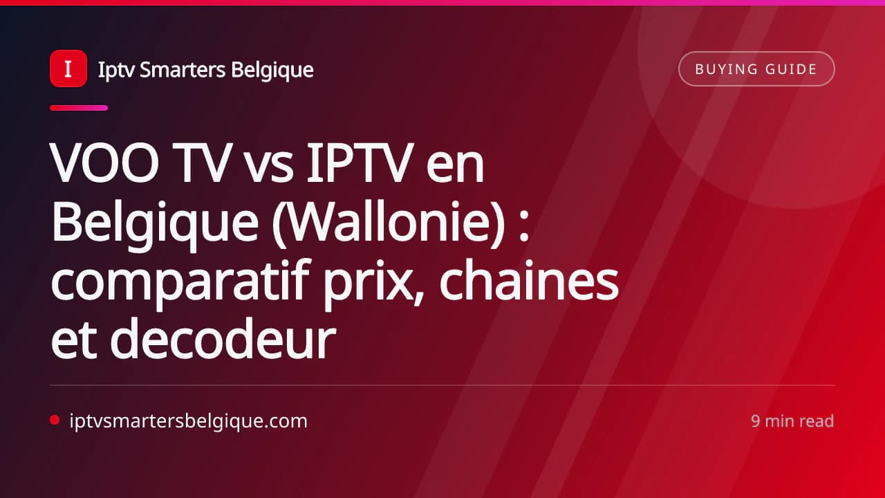 VOO TV vs IPTV en Belgique (Wallonie) : comparatif prix, chaines et decodeur — Iptv Smarters Belgique